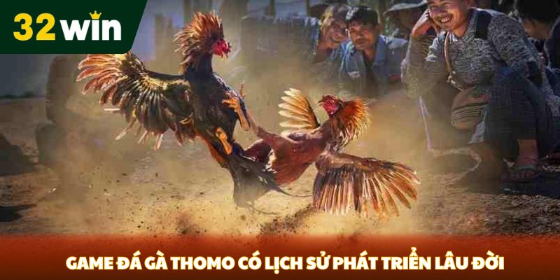 Game đá gà Thomo có lịch sử phát triển lâu đời