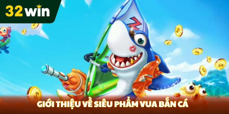 Giới thiệu về siêu phẩm Vua bắn cá