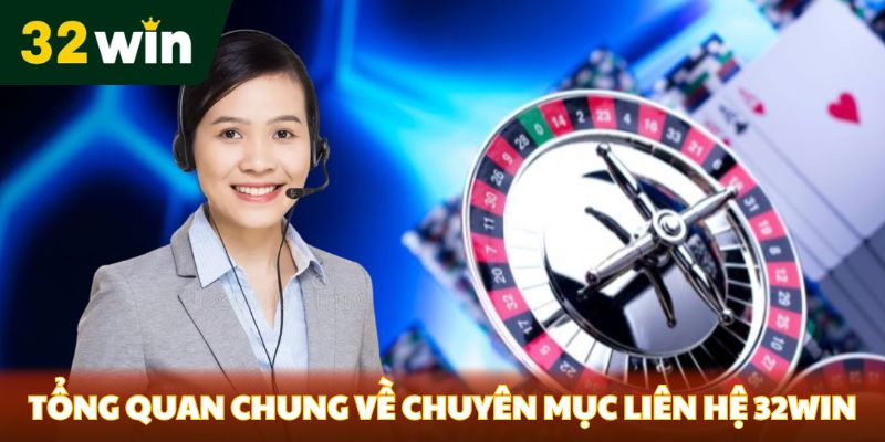 Tổng quan chung về chuyên mục liên hệ 32win
